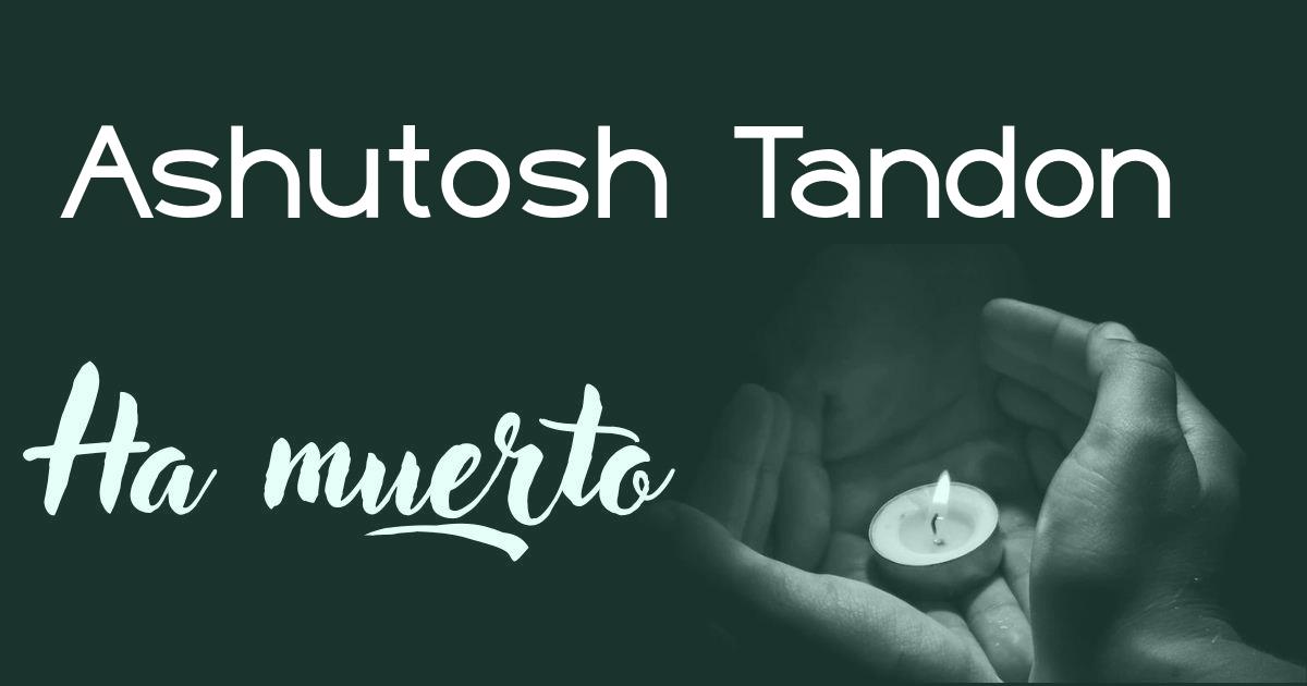 Ashutosh Tandon ha muerto