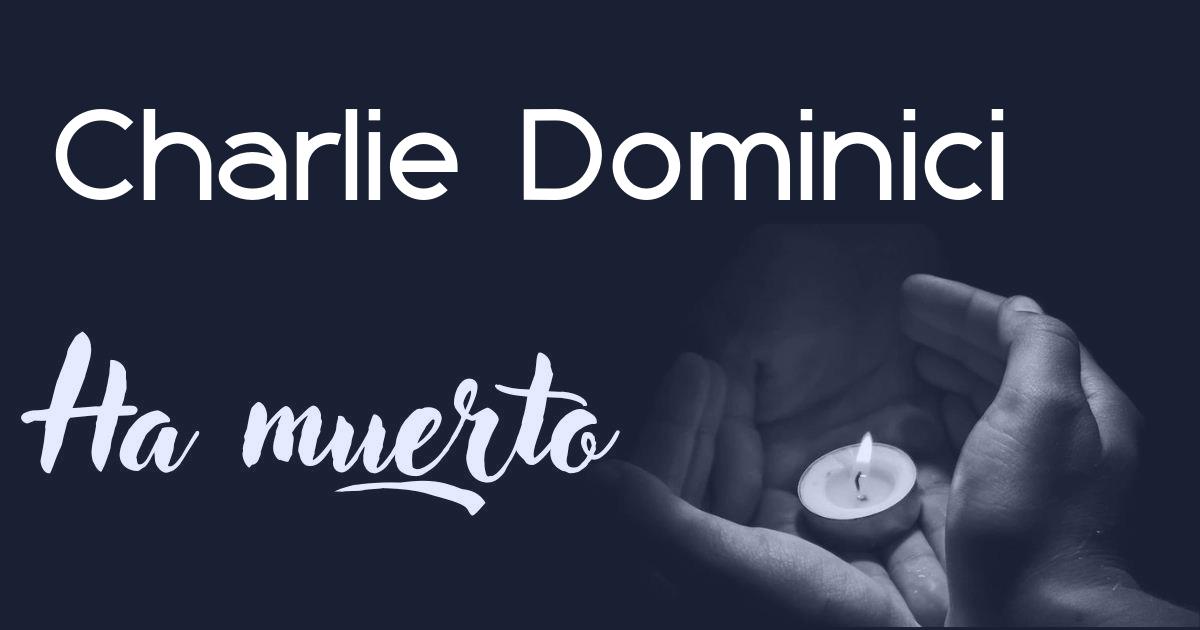 Charlie Dominici ha muerto
