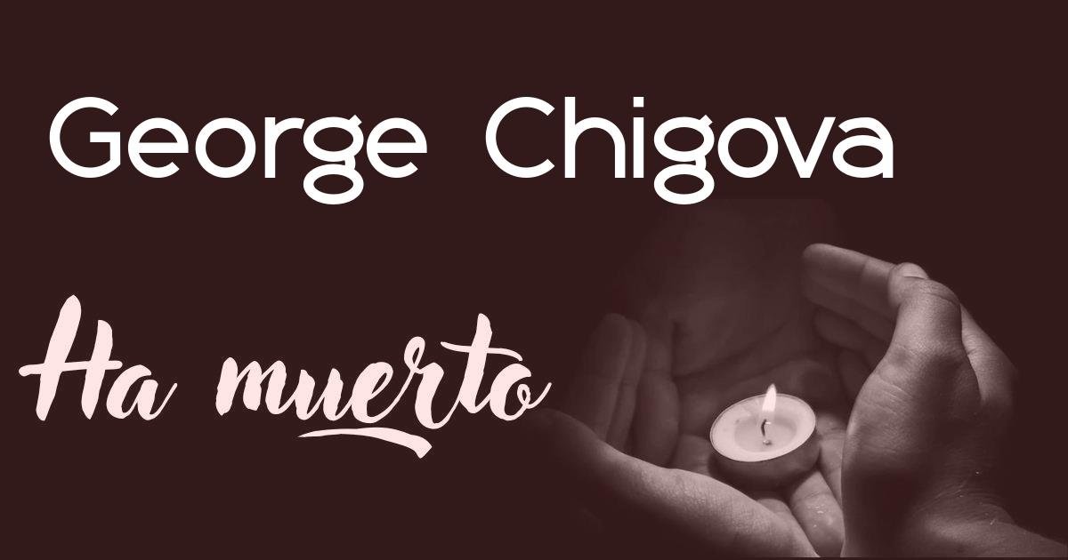 George Chigova ha muerto