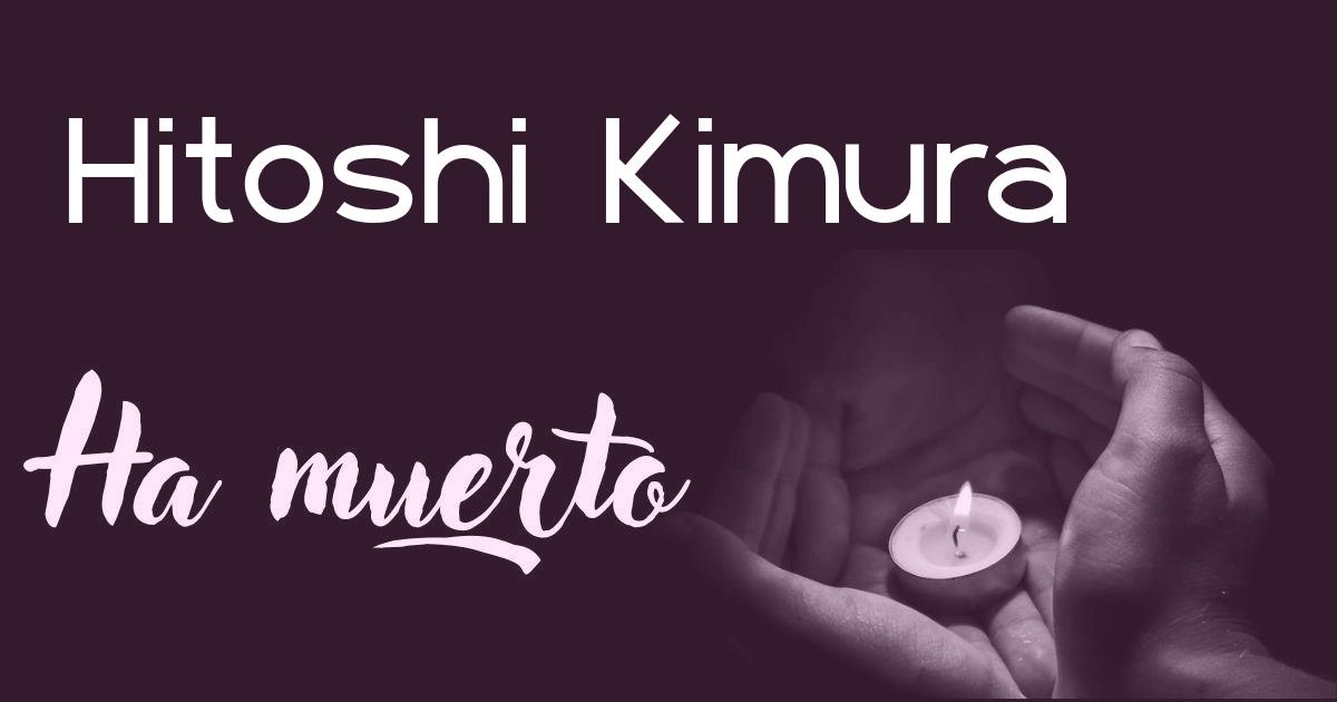 Hitoshi Kimura ha muerto