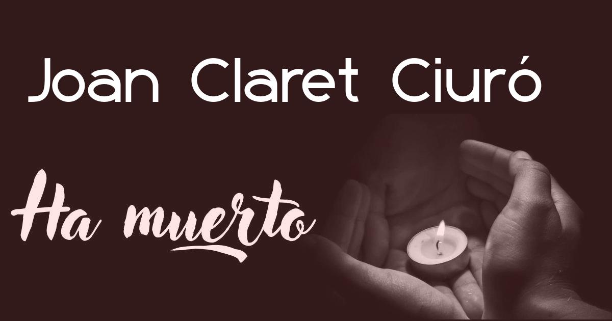 Joan Claret Ciuró ha muerto