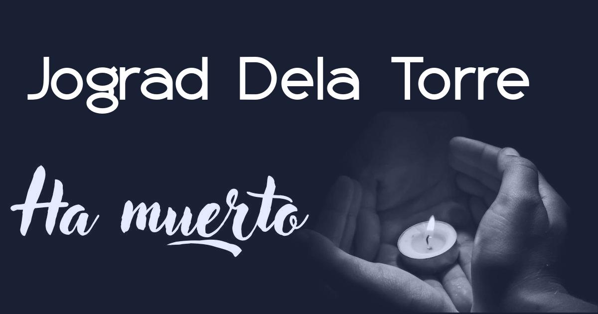 Jograd Dela Torre ha muerto