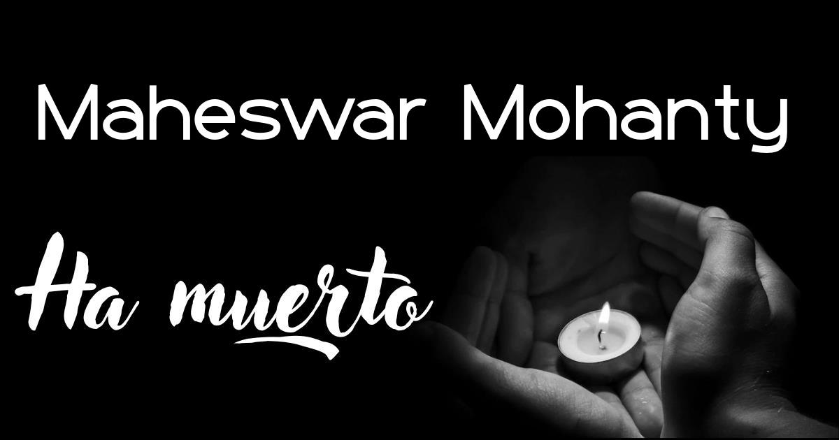 Maheswar Mohanty ha muerto