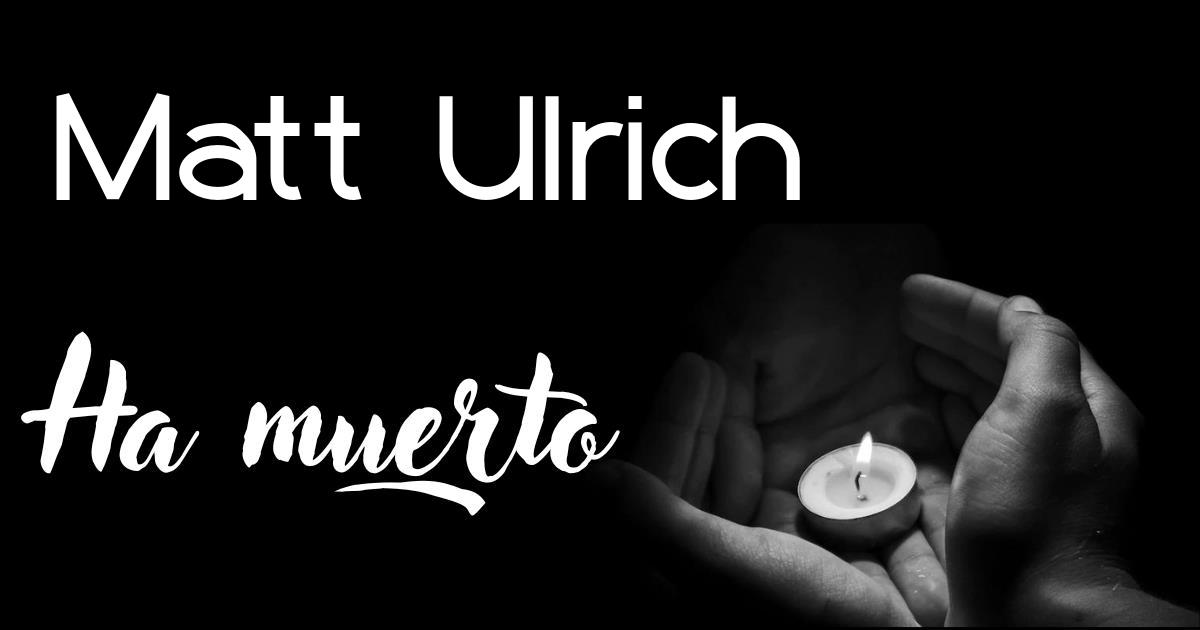 Matt Ulrich ha muerto