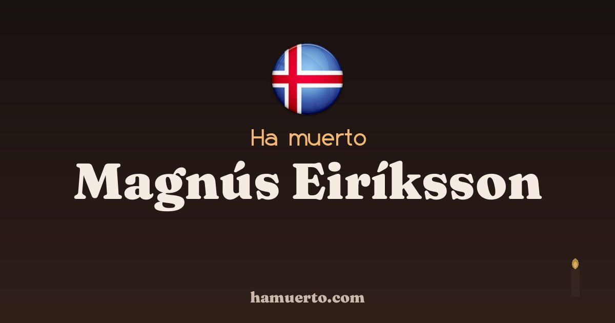 Ha muerto Magnús Eiríksson