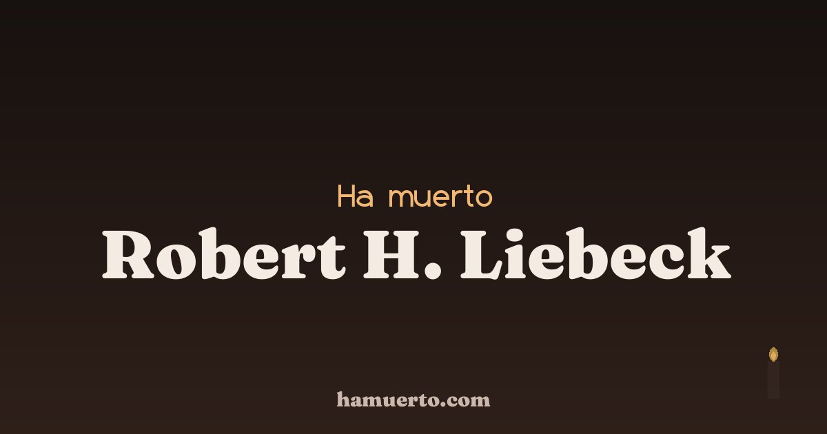 Ha muerto Robert H. Liebeck