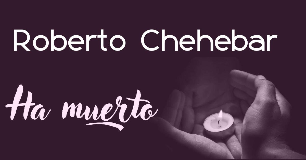 Roberto Chehebar ha muerto